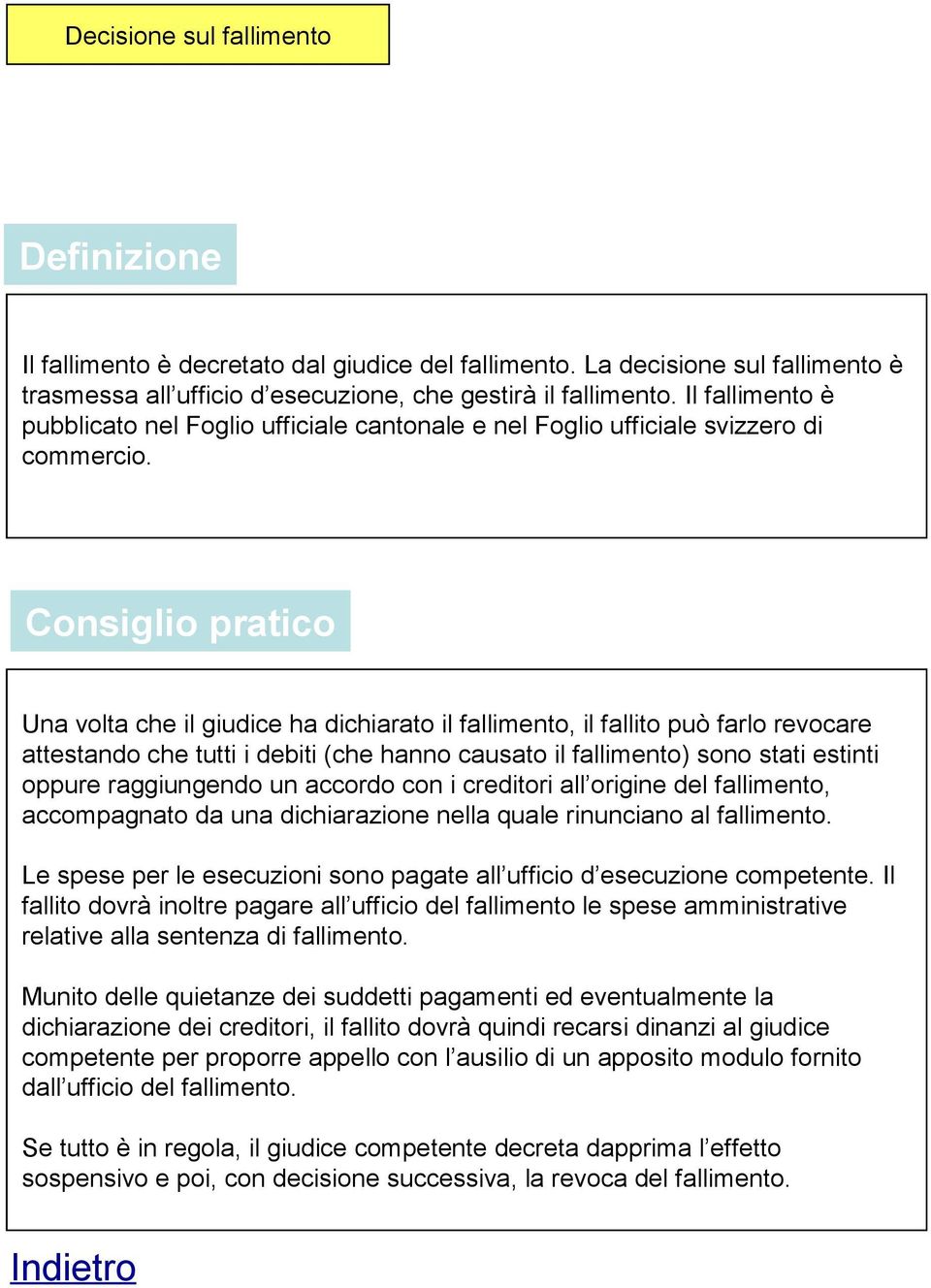 Consiglio pratico Una volta che il giudice ha dichiarato il fallimento, il fallito può farlo revocare attestando che tutti i debiti (che hanno causato il fallimento) sono stati estinti oppure