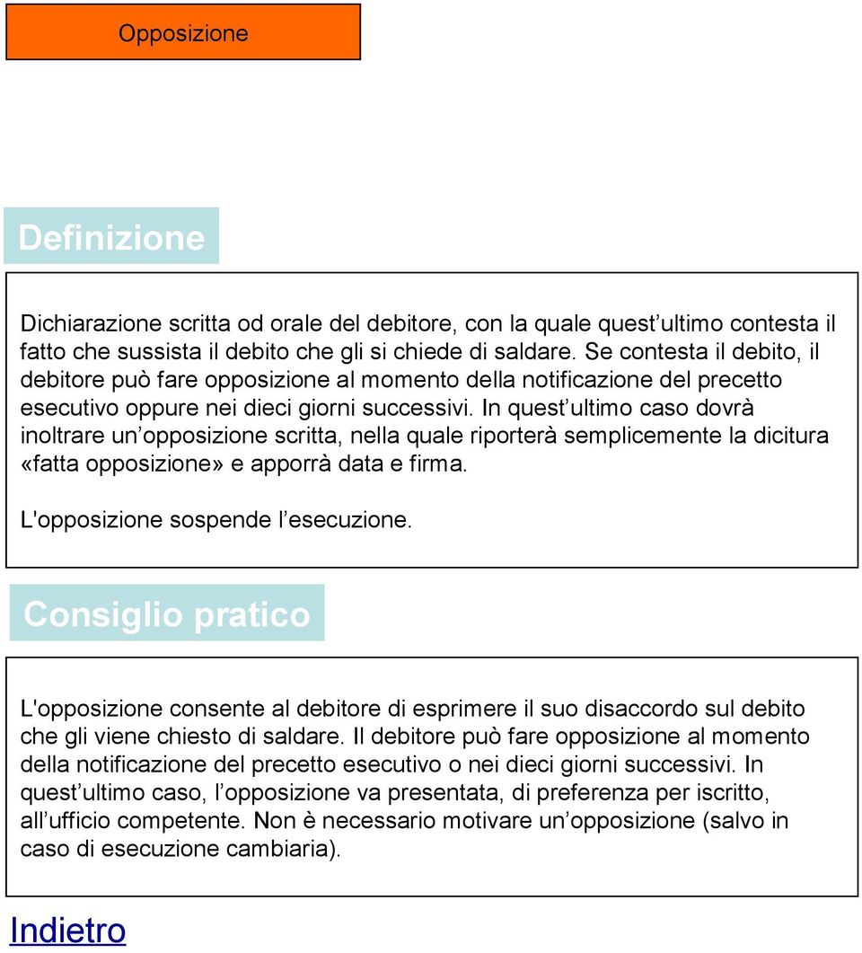 In quest ultimo caso dovrà inoltrare un opposizione scritta, nella quale riporterà semplicemente la dicitura «fatta opposizione» e apporrà data e firma. L'opposizione sospende l esecuzione.