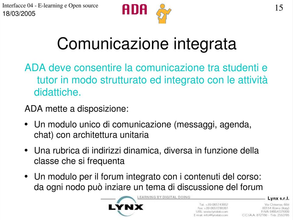 ADA mette a disposizione: Un modulo unico di comunicazione (messaggi, agenda, chat) con architettura unitaria Una