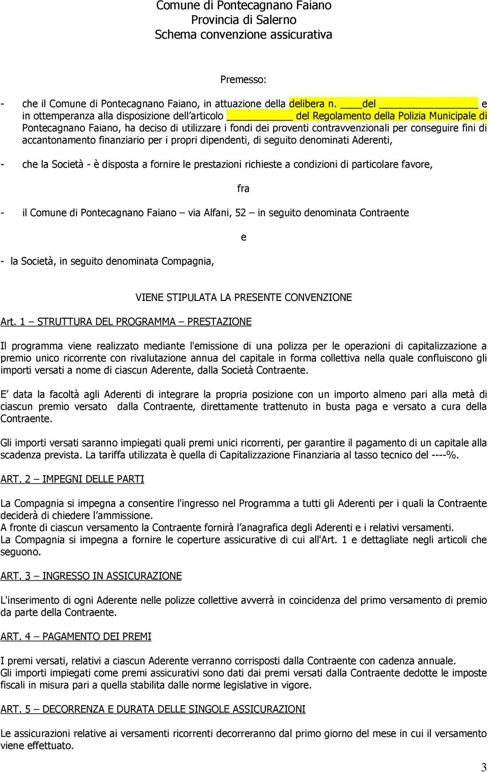 fini di accantonamento finanziario per i propri dipendenti, di seguito denominati Aderenti, - che la Società - è disposta a fornire le prestazioni richieste a condizioni di particolare favore, - il