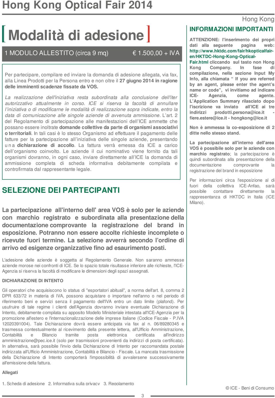 fissate da VOS. La realizzazione dell'iniziativa resta subordinata alla conclusione dell'iter autorizzativo attualmente in corso.