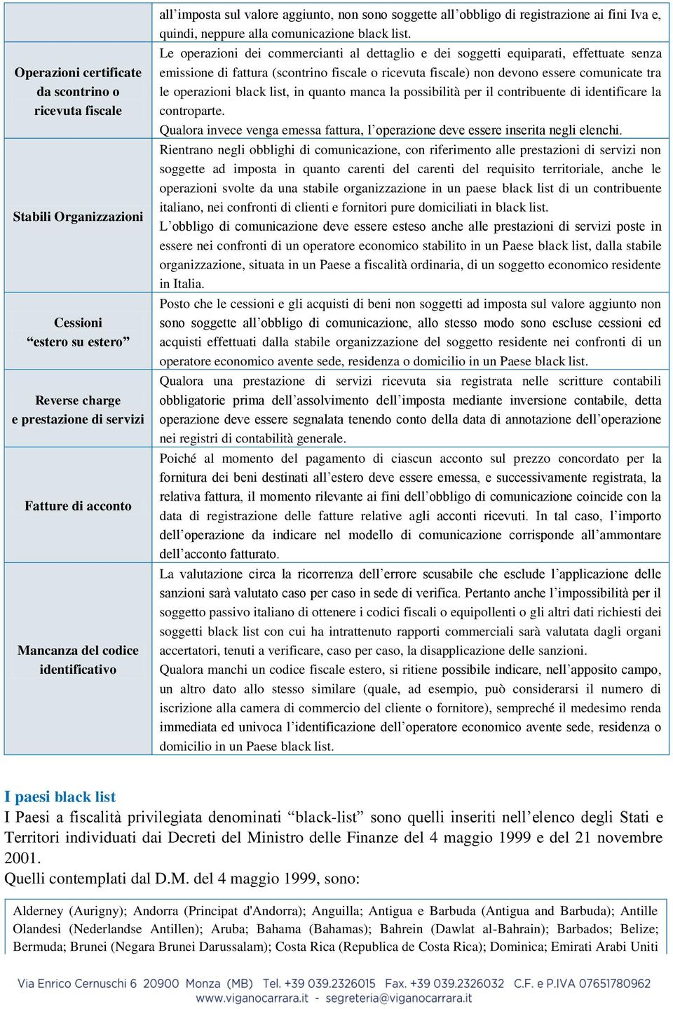 Le operazioni dei commercianti al dettaglio e dei soggetti equiparati, effettuate senza emissione di fattura (scontrino fiscale o ricevuta fiscale) non devono essere comunicate tra le operazioni