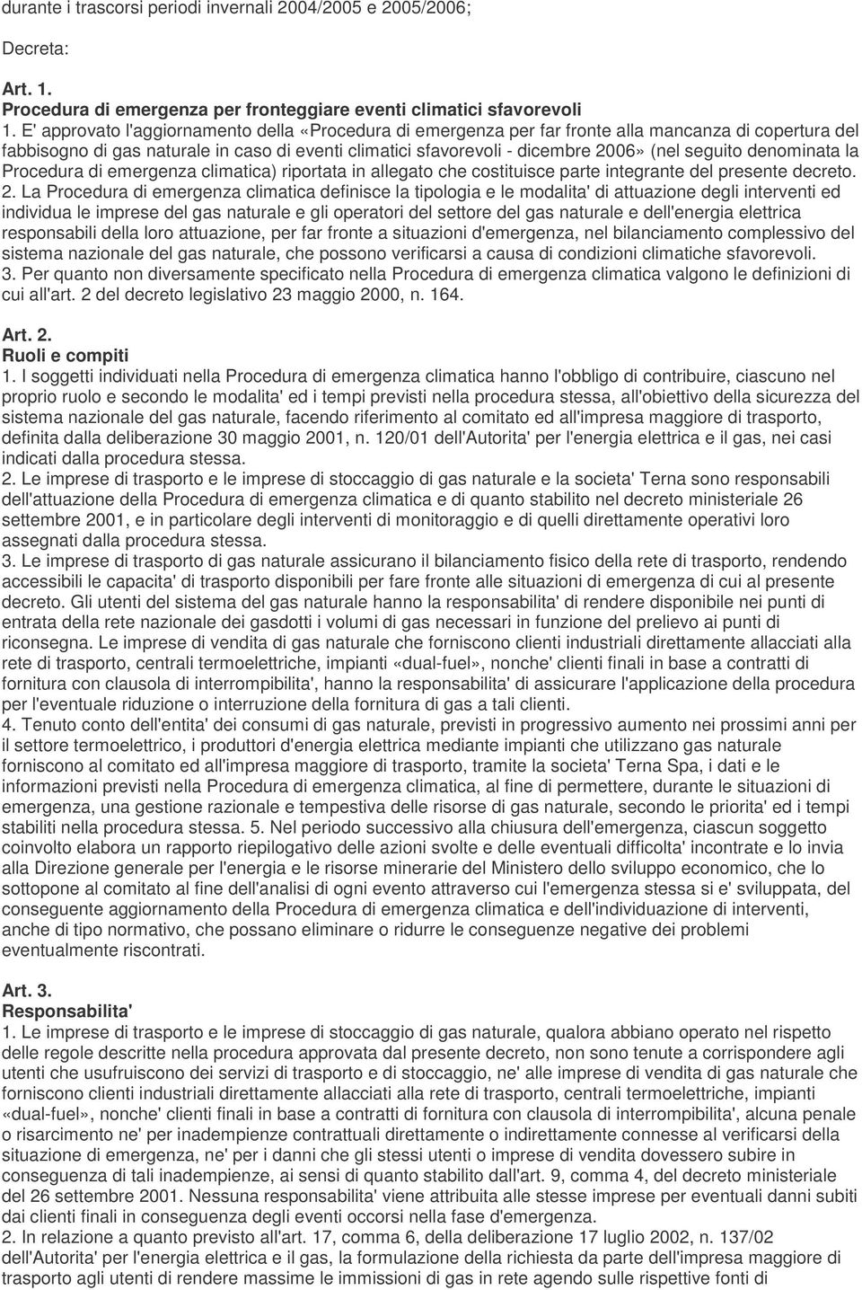 seguito denominata la Procedura di emergenza climatica) riportata in allegato che costituisce parte integrante del presente decreto. 2.