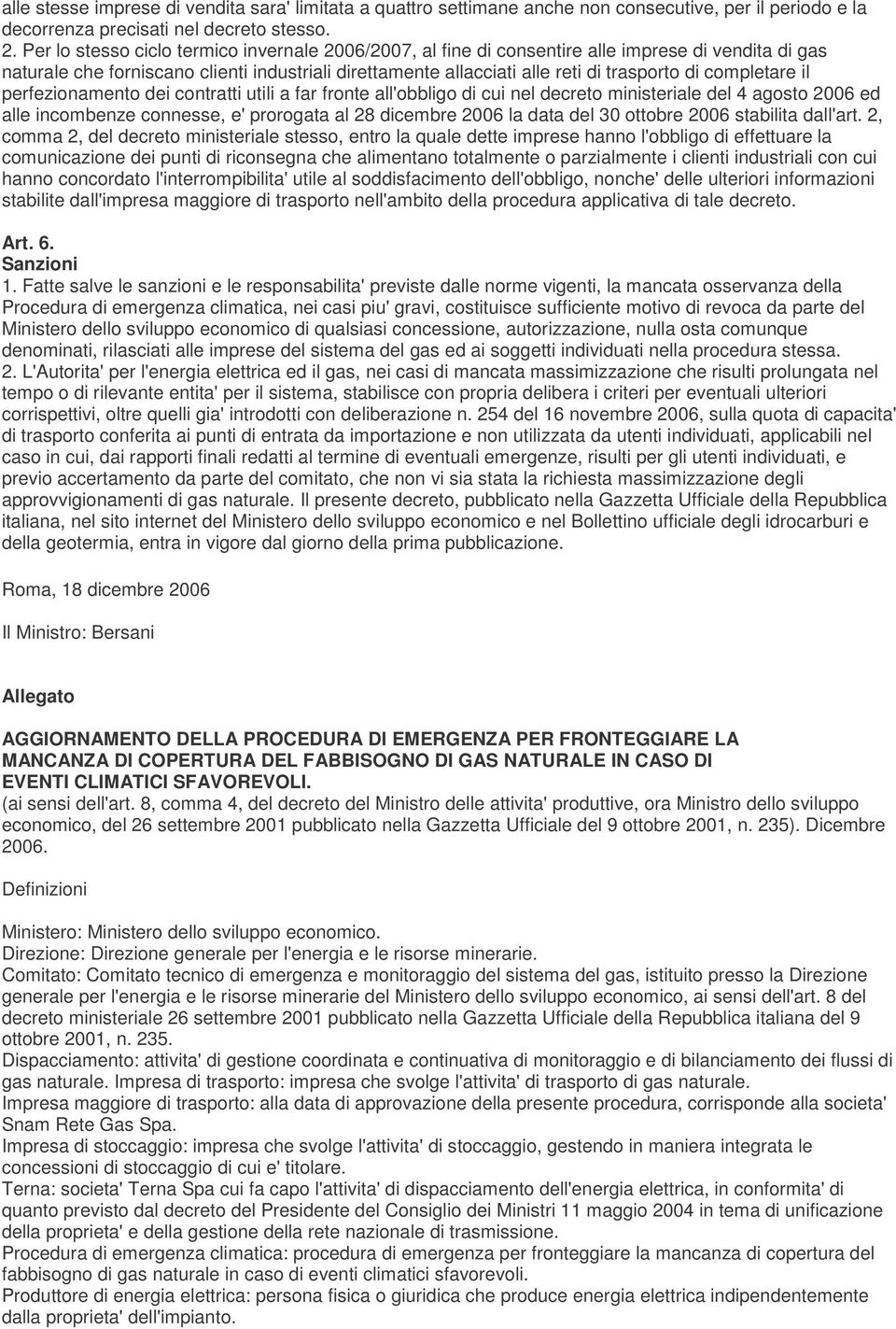 completare il perfezionamento dei contratti utili a far fronte all'obbligo di cui nel decreto ministeriale del 4 agosto 2006 ed alle incombenze connesse, e' prorogata al 28 dicembre 2006 la data del