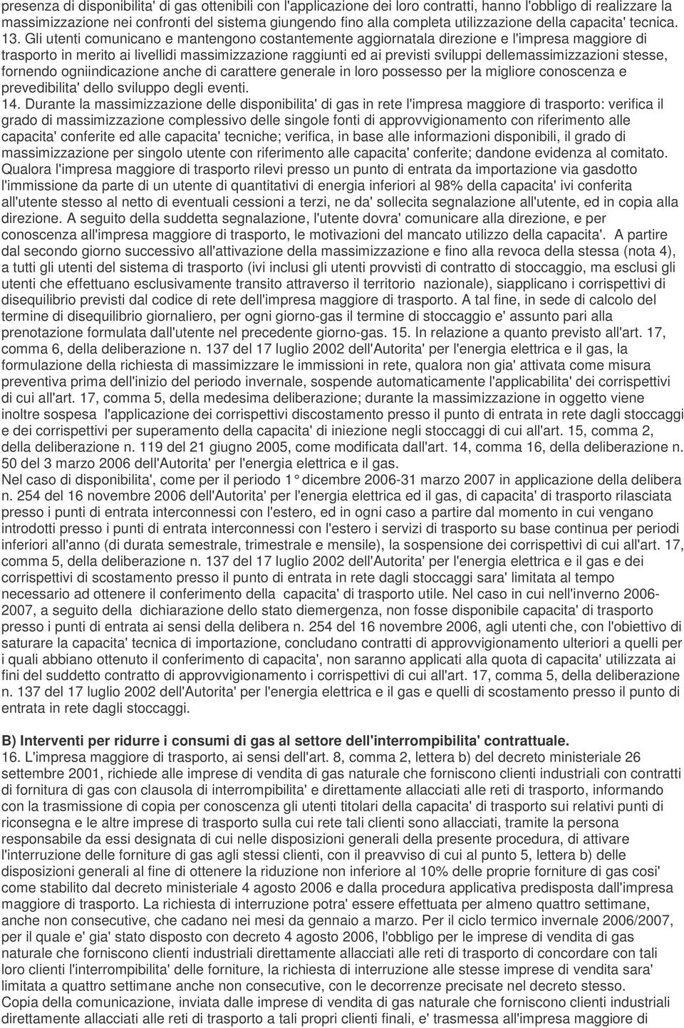 Gli utenti comunicano e mantengono costantemente aggiornatala direzione e l'impresa maggiore di trasporto in merito ai livellidi massimizzazione raggiunti ed ai previsti sviluppi dellemassimizzazioni