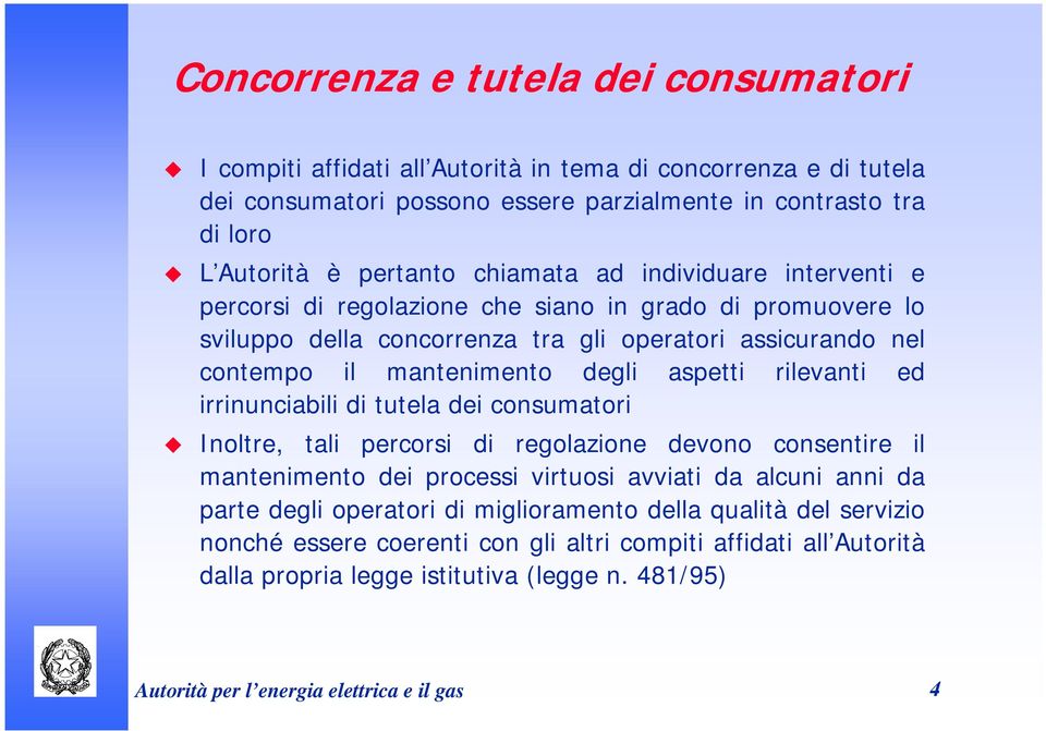 rilevanti ed irrinunciabili di tutela dei consumatori Inoltre, tali percorsi di regolazione devono consentire il mantenimento dei processi virtuosi avviati da alcuni anni da parte degli operatori