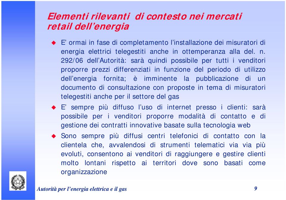 292/06 dell Autorità: sarà quindi possibile per tutti i venditori proporre prezzi differenziati in funzione del periodo di utilizzo dell energia fornita; è imminente la pubblicazione di un documento