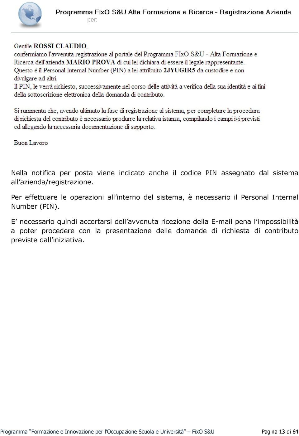 E necessario quindi accertarsi dell avvenuta ricezione della E-mail pena l impossibilità a poter procedere con la