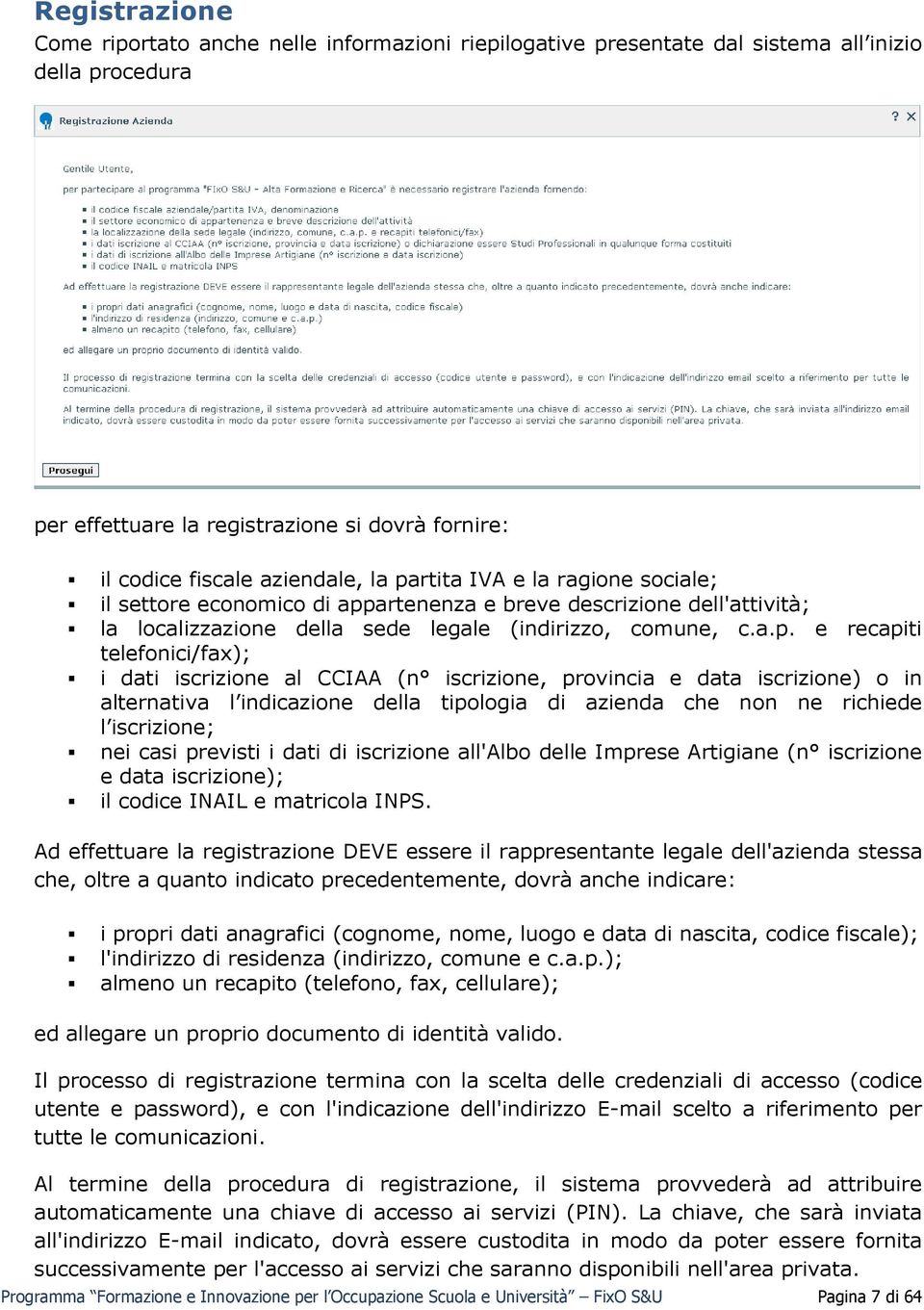 dati iscrizione al CCIAA (n iscrizione, provincia e data iscrizione) o in alternativa l indicazione della tipologia di azienda che non ne richiede l iscrizione; nei casi previsti i dati di iscrizione