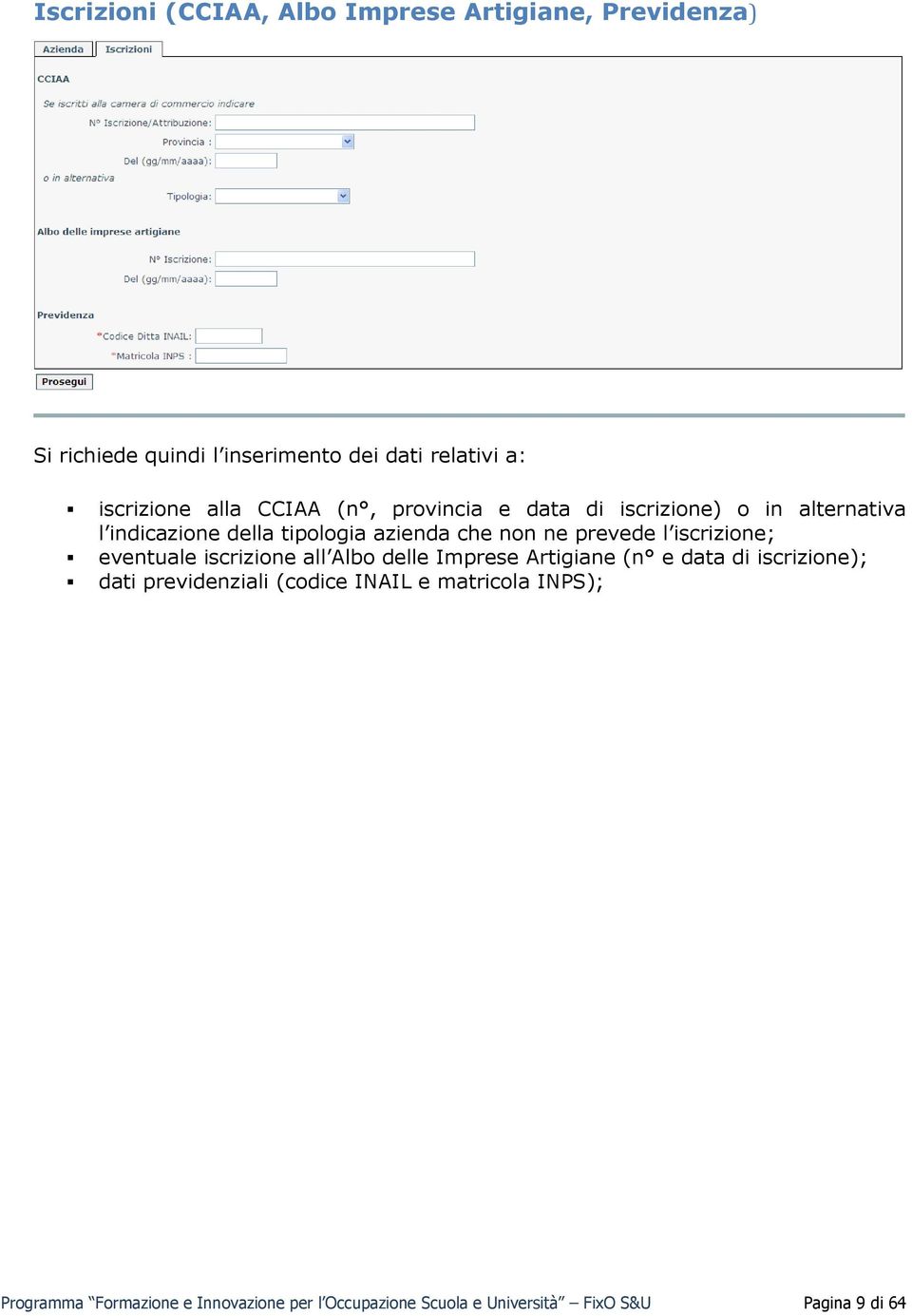 l iscrizione; eventuale iscrizione all Albo delle Imprese Artigiane (n e data di iscrizione); dati previdenziali (codice