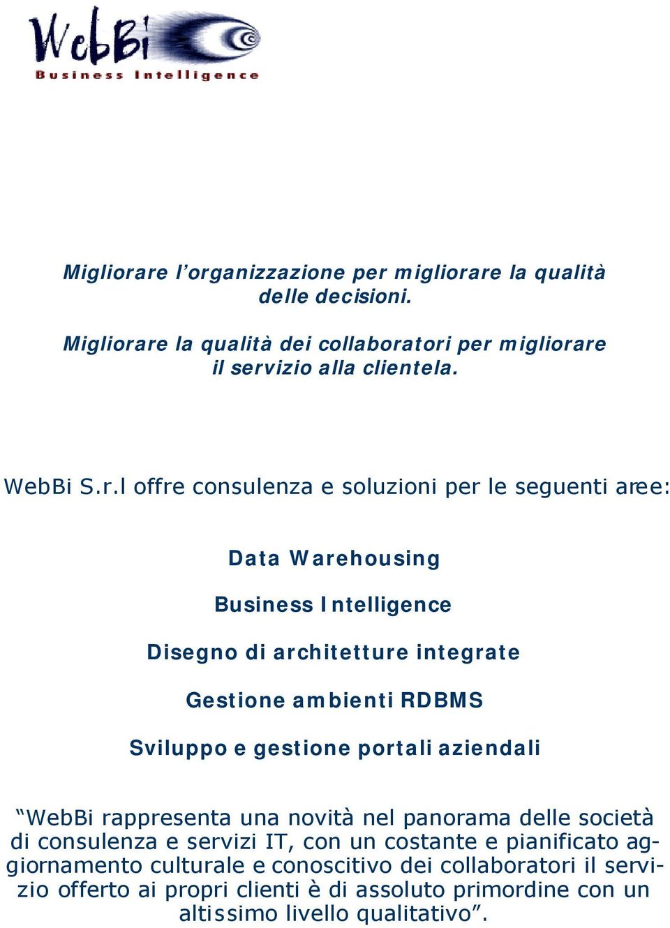 l offre consulenza e soluzioni per le seguenti aree: Data Warehousing Business Intelligence Disegno di architetture integrate Gestione ambienti RDBMS