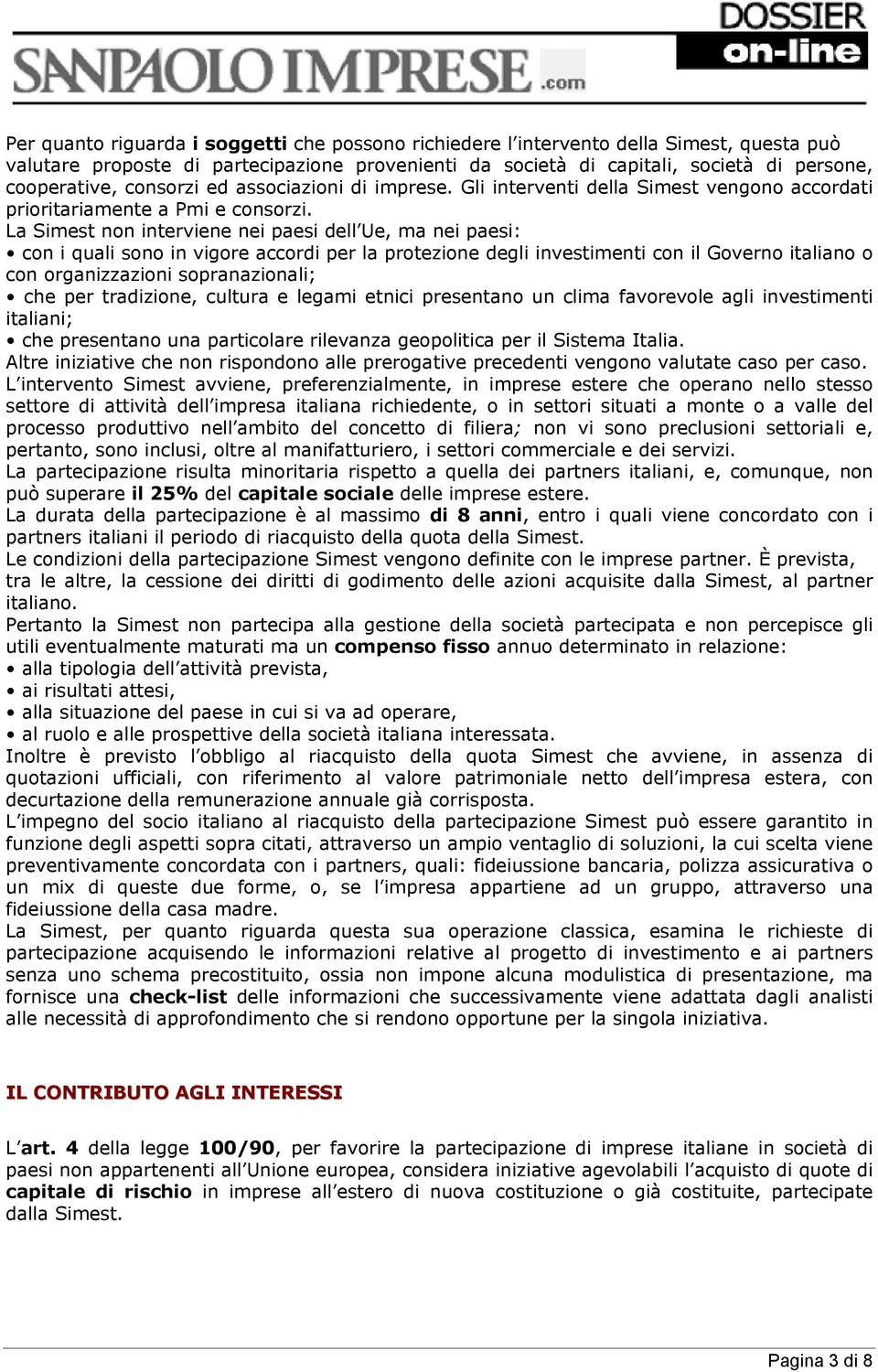 La Simest non interviene nei paesi dell Ue, ma nei paesi: con i quali sono in vigore accordi per la protezione degli investimenti con il Governo italiano o con organizzazioni sopranazionali; che per