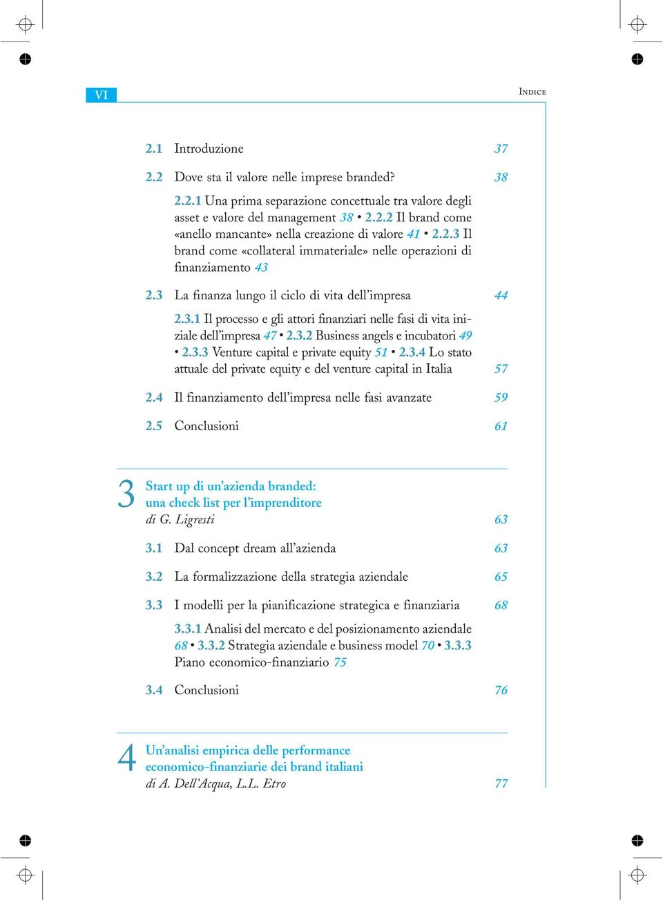 3.2 Business angels e incubatori 49 2.3.3 Venture capital e private equity 51 2.3.4 Lo stato attuale del private equity e del venture capital in Italia 57 2.