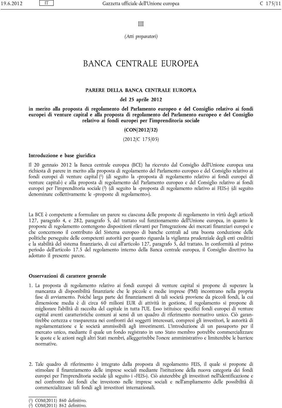 sociale (CON/2012/32) (2012/C 175/05) Introduzione e base giuridica Il 20 gennaio 2012 la Banca centrale europea (BCE) ha ricevuto dal Consiglio dell Unione europea una richiesta di parere in merito