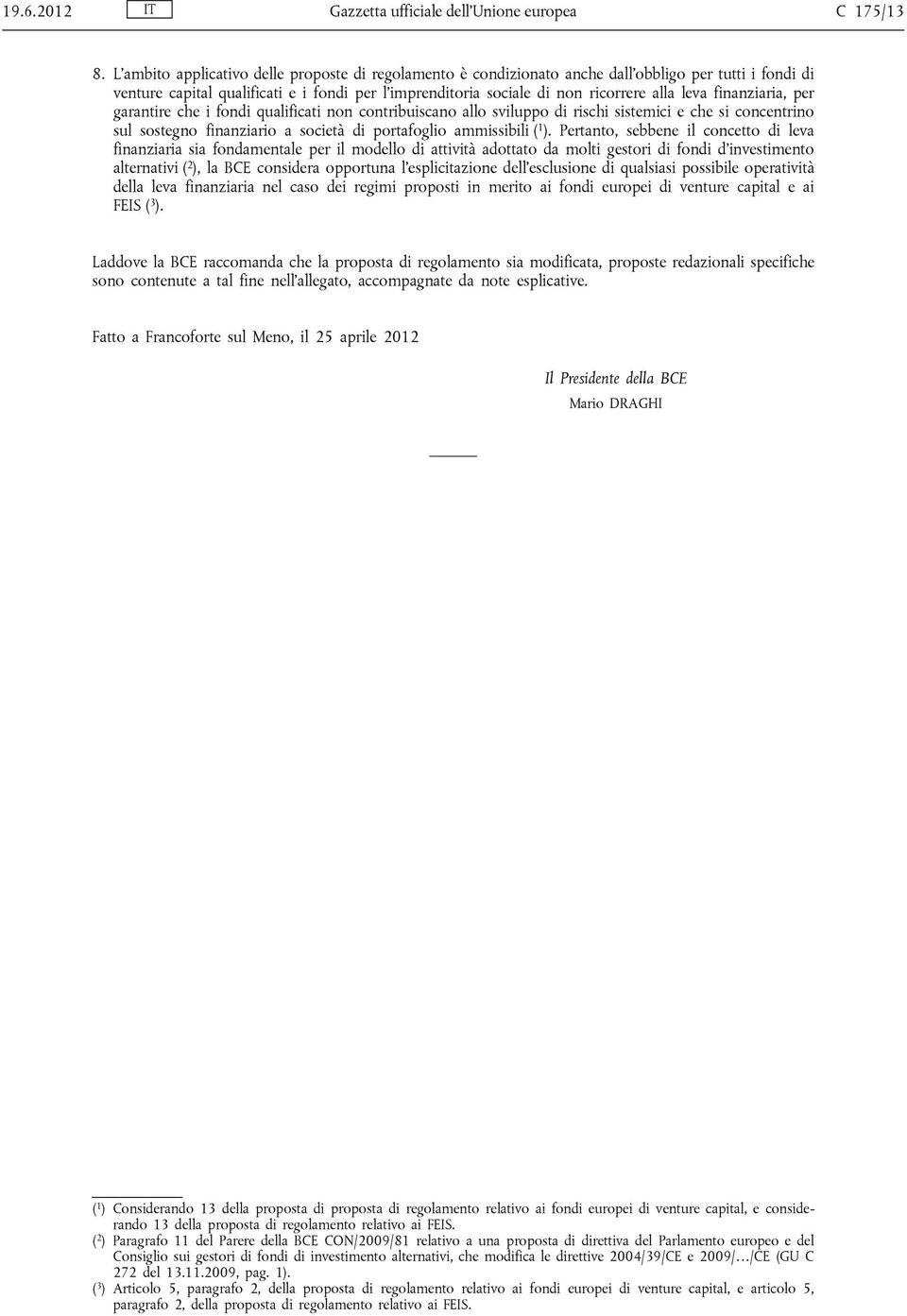 finanziaria, per garantire che i fondi qualificati non contribuiscano allo sviluppo di rischi sistemici e che si concentrino sul sostegno finanziario a società di portafoglio ammissibili ( 1 ).