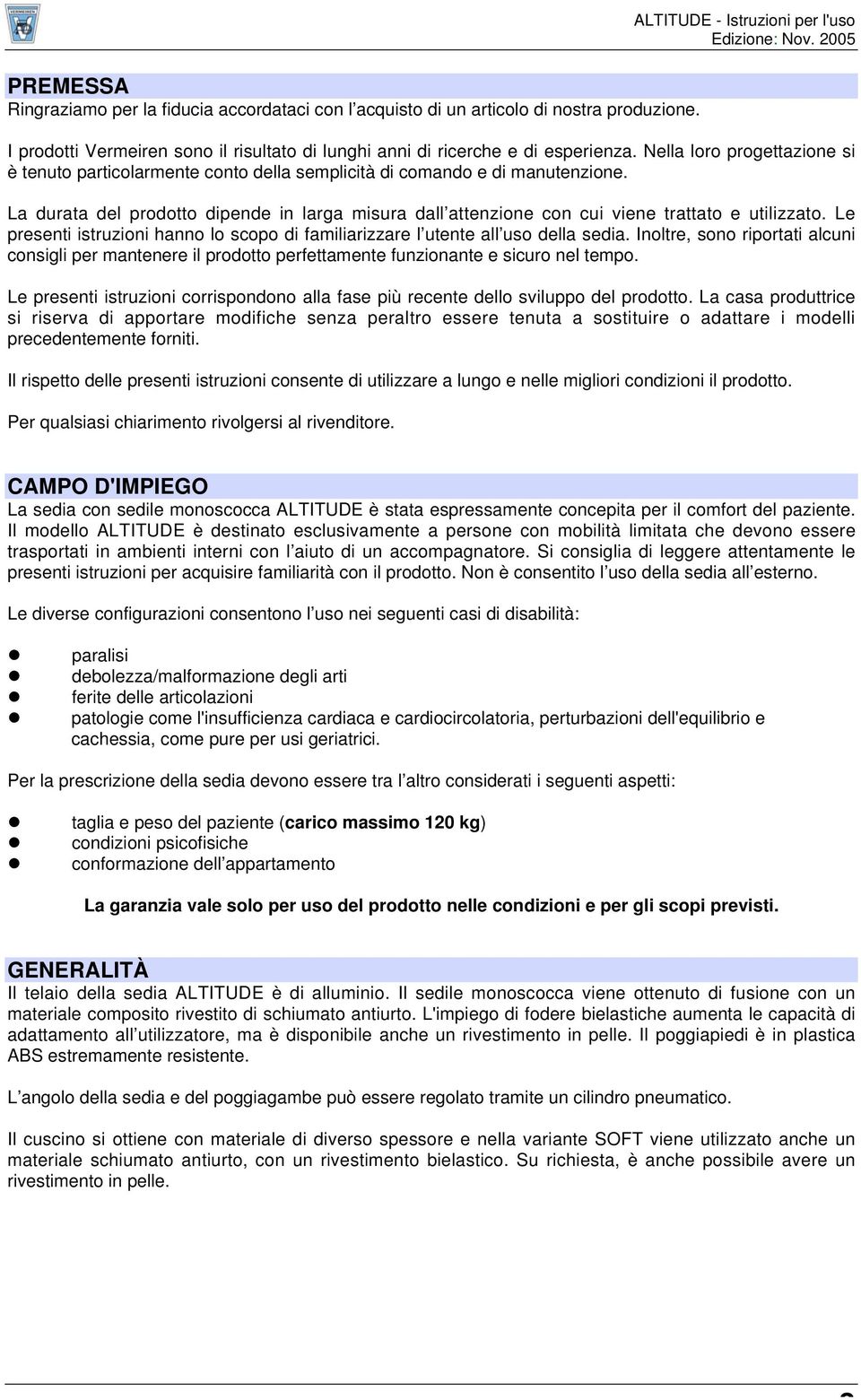 Nea oro progettazione si è tenuto particoarmente conto dea sempicità di comando e di manutenzione. La durata de prodotto dipende in arga misura da attenzione con cui viene trattato e utiizzato.