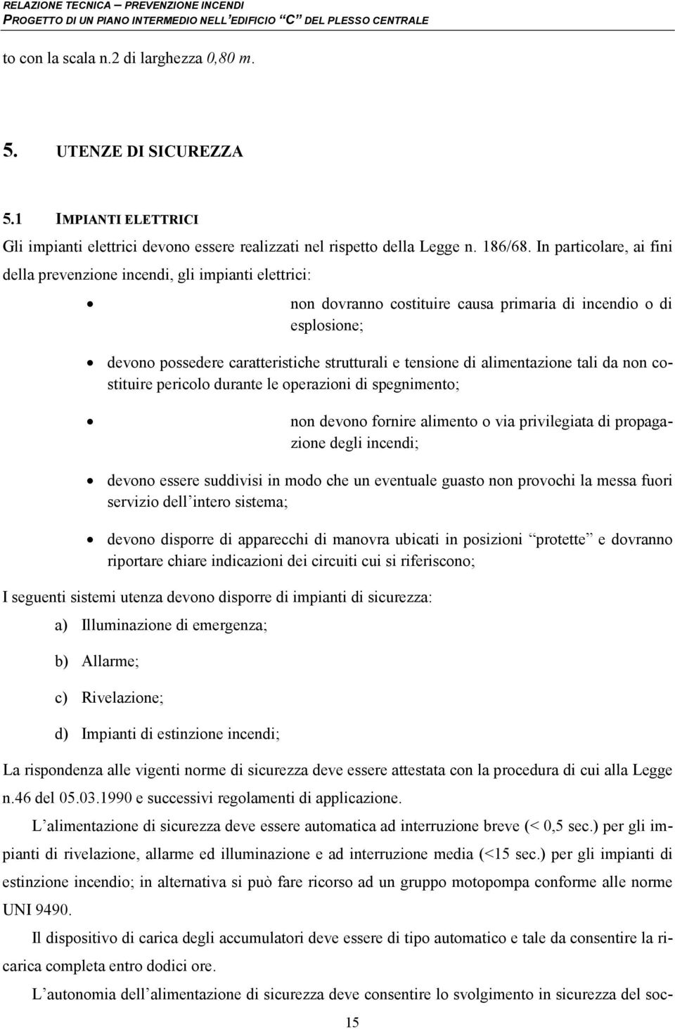 di alimentazione tali da non costituire pericolo durante le operazioni di spegnimento; non devono fornire alimento o via privilegiata di propagazione degli incendi; devono essere suddivisi in modo