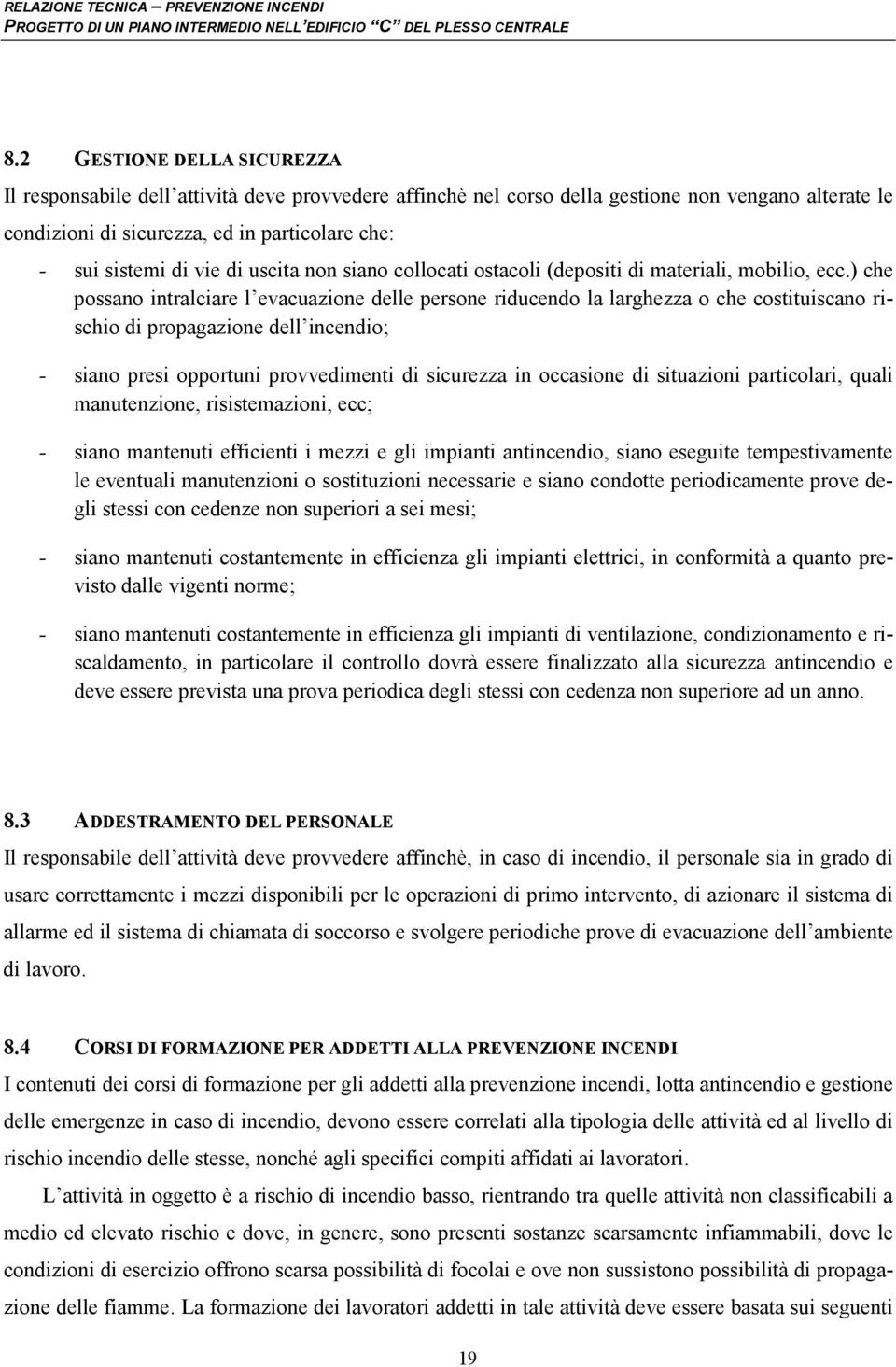 ) che possano intralciare l evacuazione delle persone riducendo la larghezza o che costituiscano rischio di propagazione dell incendio; - siano presi opportuni provvedimenti di sicurezza in occasione