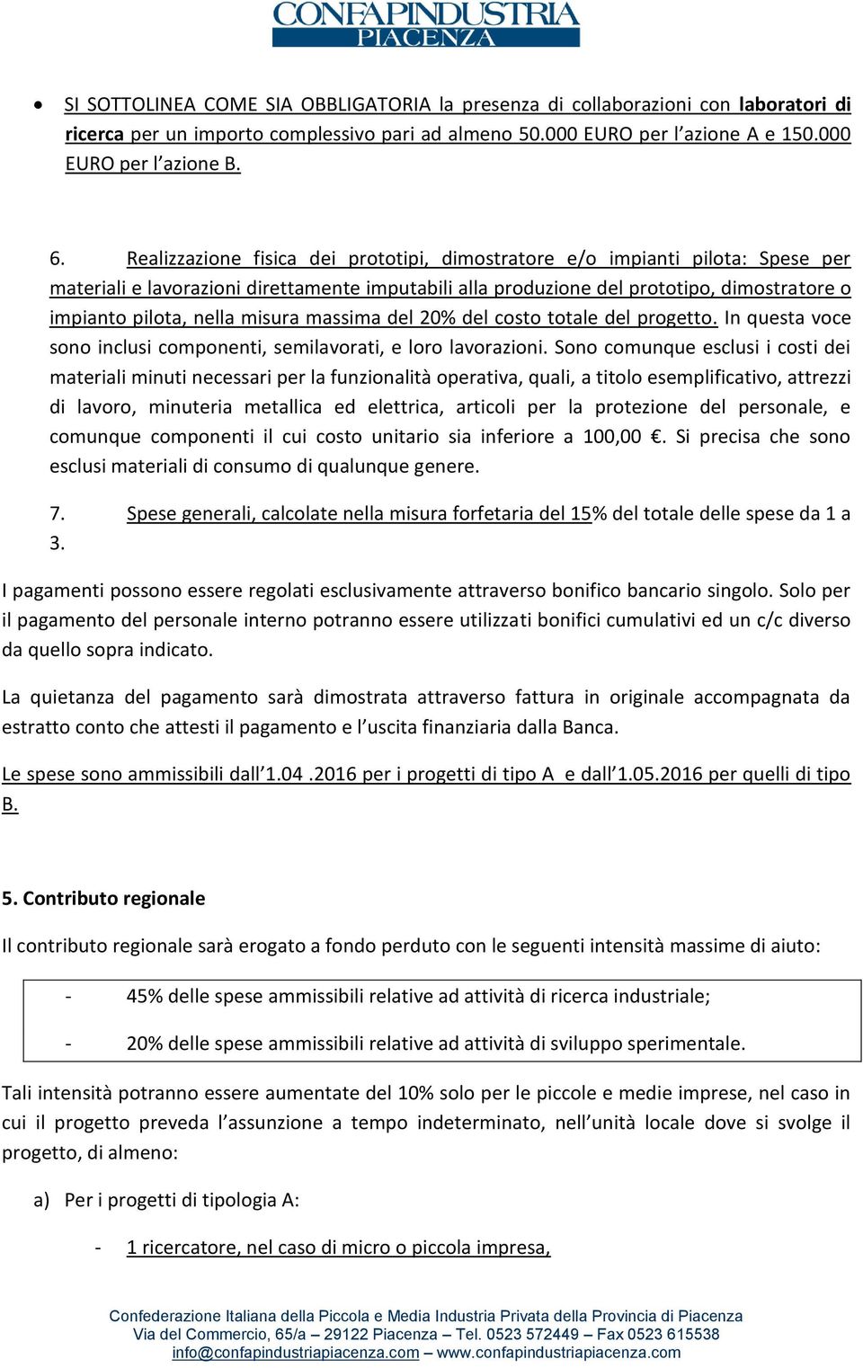 misura massima del 20% del costo totale del progetto. In questa voce sono inclusi componenti, semilavorati, e loro lavorazioni.