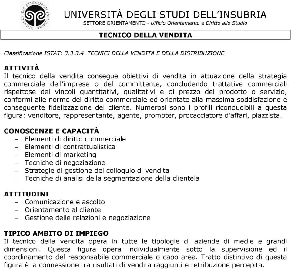 trattative commerciali rispettose dei vincoli quantitativi, qualitativi e di prezzo del prodotto o servizio, conformi alle norme del diritto commerciale ed orientate alla massima soddisfazione e