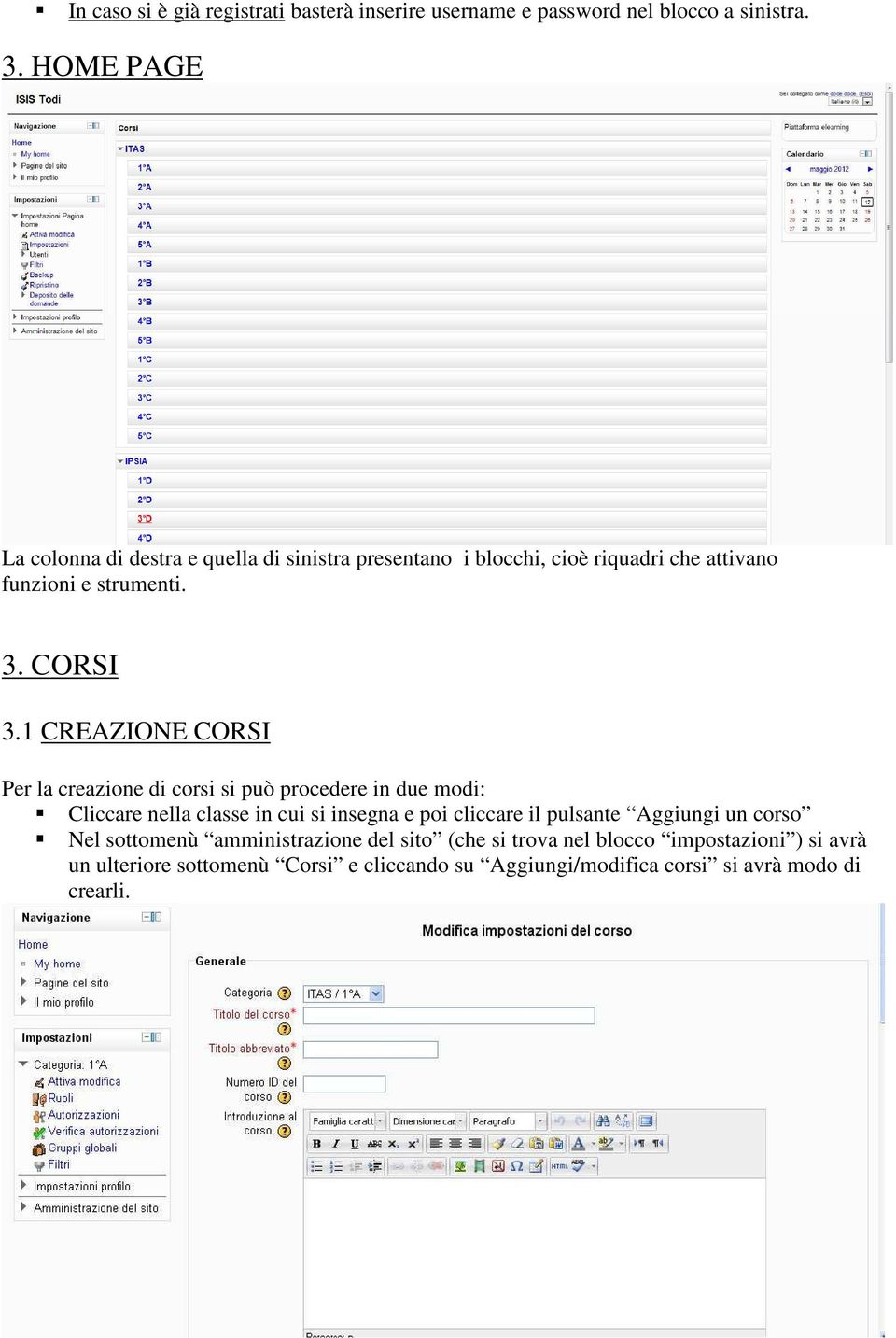 1 CREAZIONE CORSI Per la creazione di corsi si può procedere in due modi: Cliccare nella classe in cui si insegna e poi cliccare il pulsante