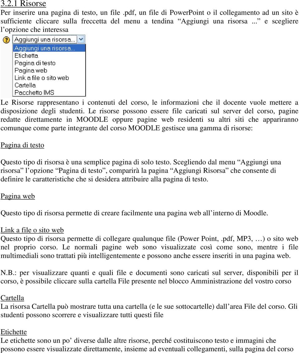 Le risorse possono essere file caricati sul server del corso, pagine redatte direttamente in MOODLE oppure pagine web residenti su altri siti che appariranno comunque come parte integrante del corso