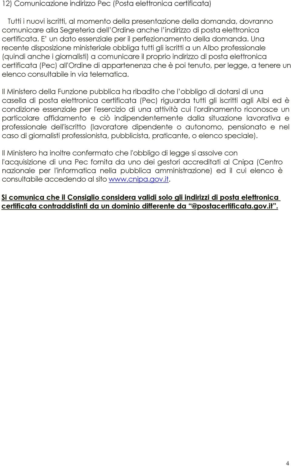 Una recente disposizione ministeriale obbliga tutti gli iscritti a un Albo professionale (quindi anche i giornalisti) a comunicare il proprio indirizzo di posta elettronica certificata (Pec)