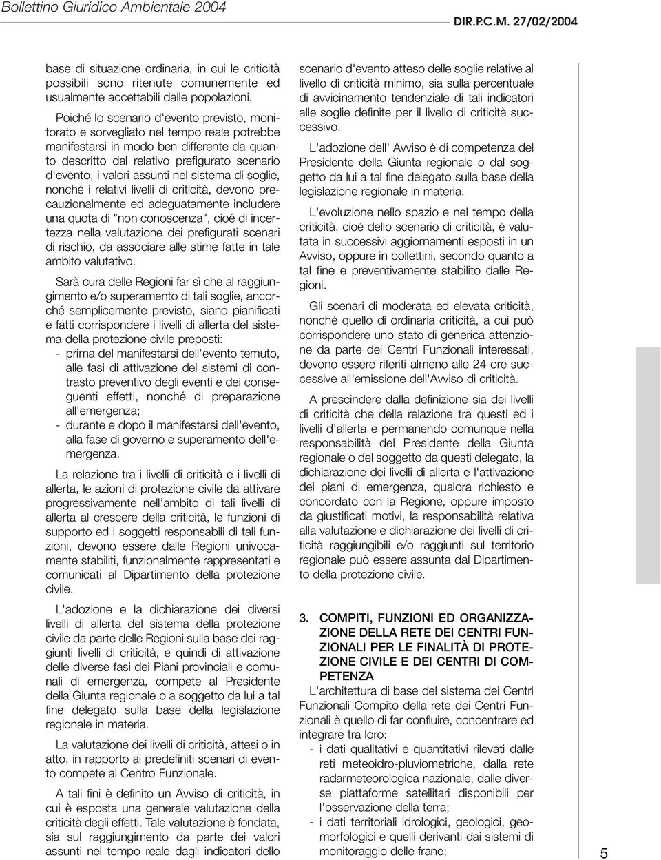 assunti nel sistema di soglie, nonché i relativi livelli di criticità, devono precauzionalmente ed adeguatamente includere una quota di "non conoscenza", cioé di incertezza nella valutazione dei