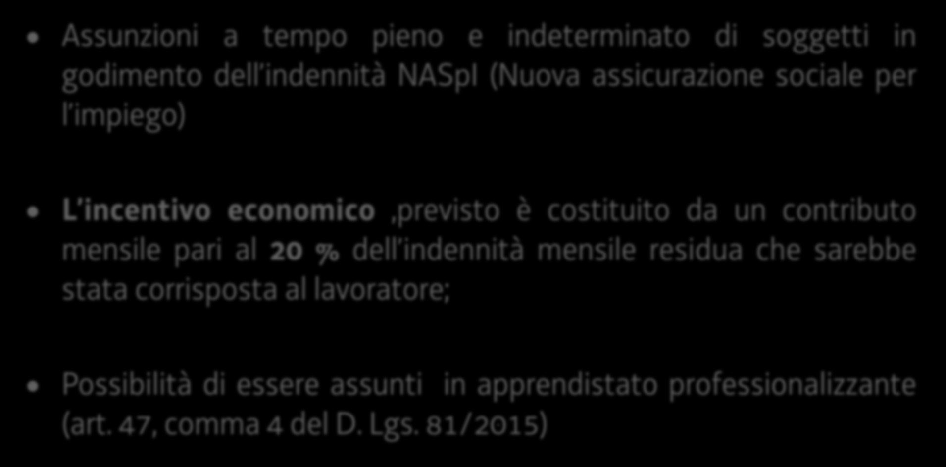 Incentivi Lavoratori in NASpI (Legge 92/2012 articolo 2 comma 10bis) Assunzioni a tempo pieno e indeterminato di soggetti in godimento dell indennità NASpI (Nuova assicurazione sociale per l impiego)