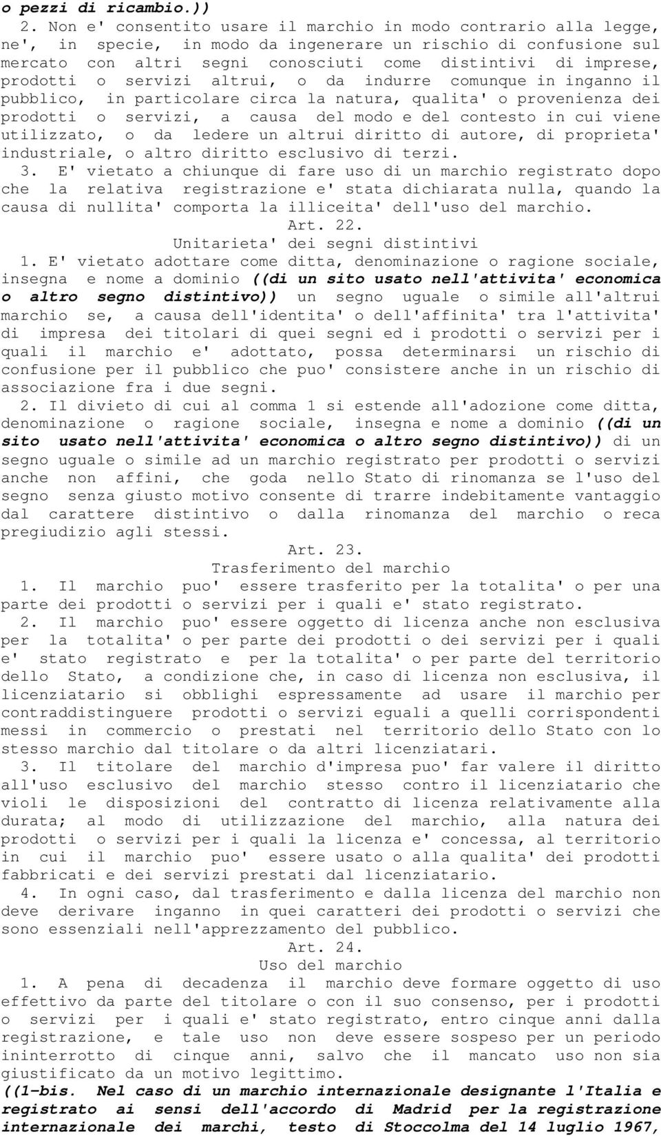 prodotti o servizi altrui, o da indurre comunque in inganno il pubblico, in particolare circa la natura, qualita' o provenienza dei prodotti o servizi, a causa del modo e del contesto in cui viene