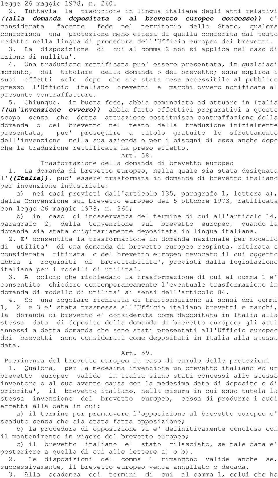 0. 2. Tuttavia la traduzione in lingua italiana degli atti relativi ((alla domanda depositata o al brevetto europeo concesso)) e' considerata facente fede nel territorio dello Stato, qualora