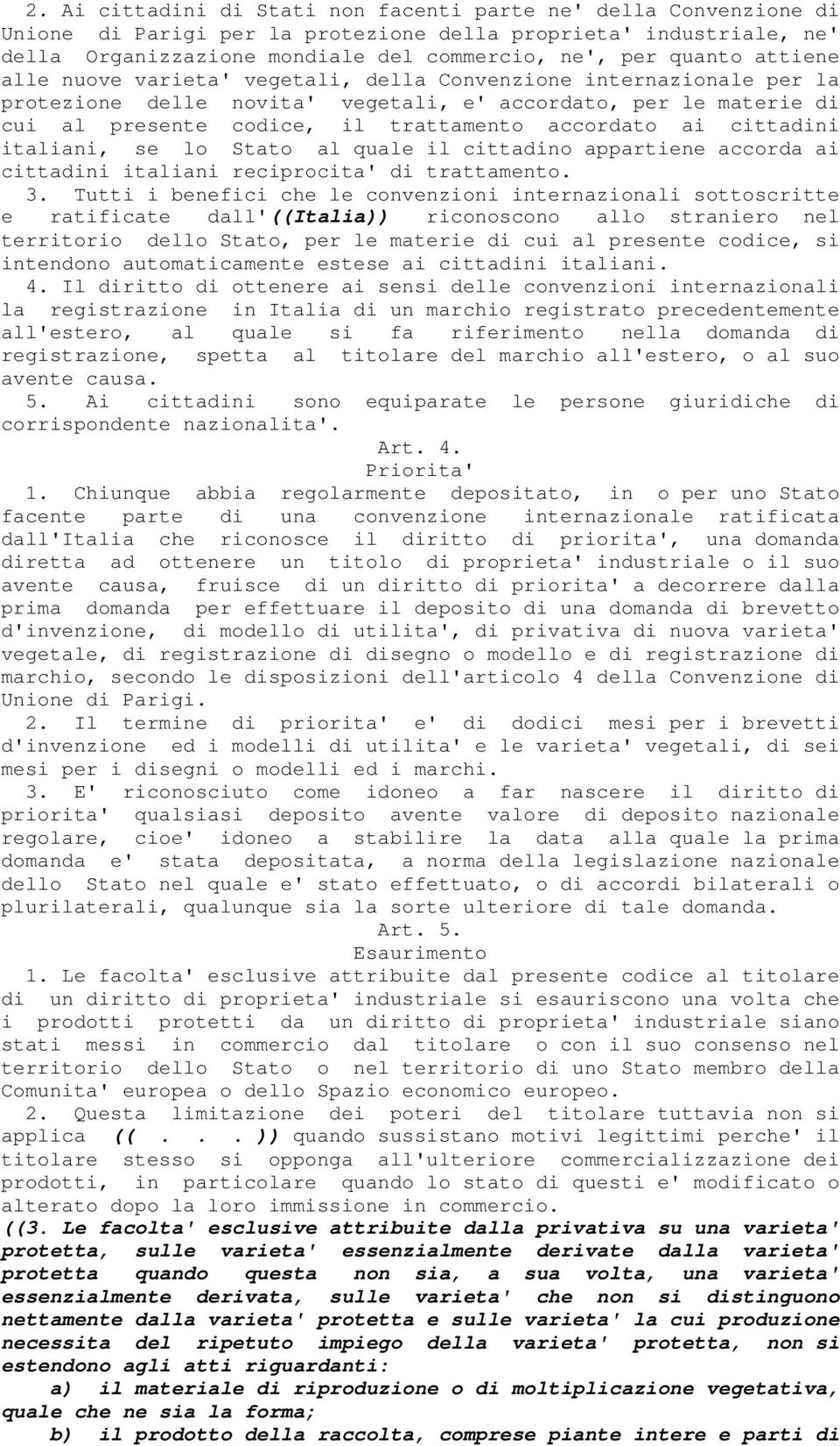 cittadini italiani, se lo Stato al quale il cittadino appartiene accorda ai cittadini italiani reciprocita' di trattamento. 3.