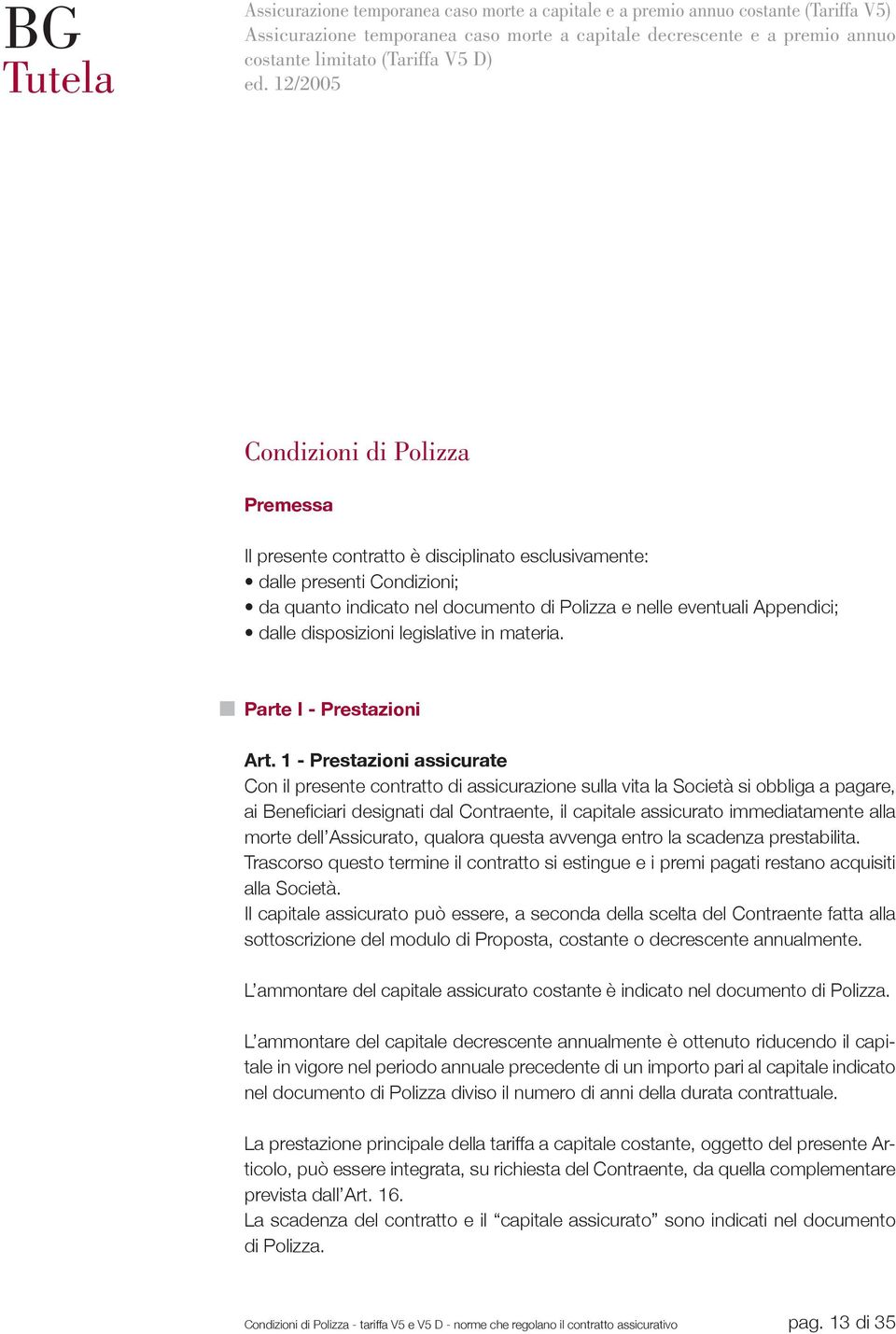 12/2005 Condizioni di Polizza Premessa Il presente contratto è disciplinato esclusivamente: dalle presenti Condizioni; da quanto indicato nel documento di Polizza e nelle eventuali Appendici; dalle