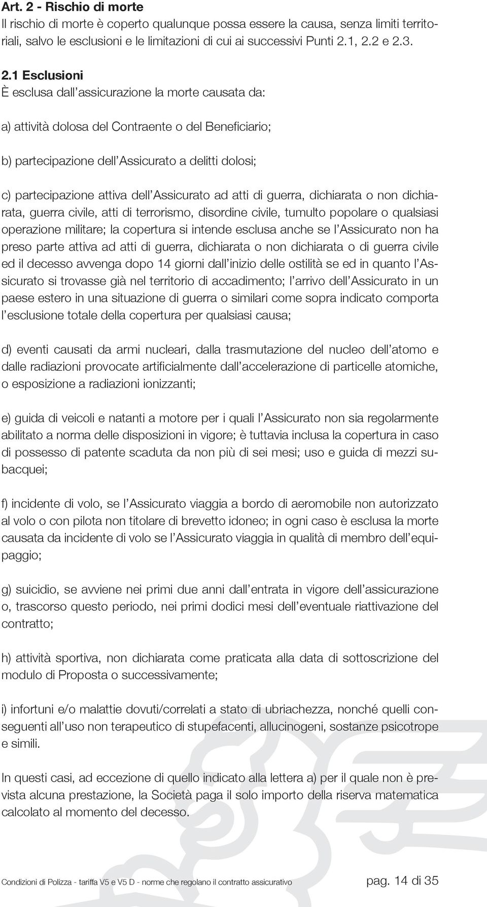 1, 2.2 e 2.3. 2.1 Esclusioni È esclusa dall assicurazione la morte causata da: a) attività dolosa del Contraente o del Beneficiario; b) partecipazione dell Assicurato a delitti dolosi; c)