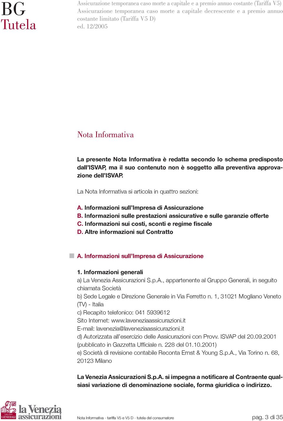 La Nota Informativa si articola in quattro sezioni: A. Informazioni sull Impresa di Assicurazione B. Informazioni sulle prestazioni assicurative e sulle garanzie offerte C.