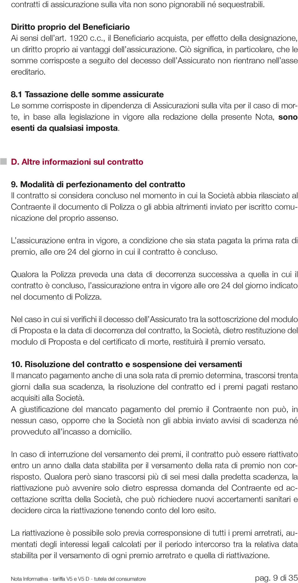 1 Tassazione delle somme assicurate Le somme corrisposte in dipendenza di Assicurazioni sulla vita per il caso di morte, in base alla legislazione in vigore alla redazione della presente Nota, sono