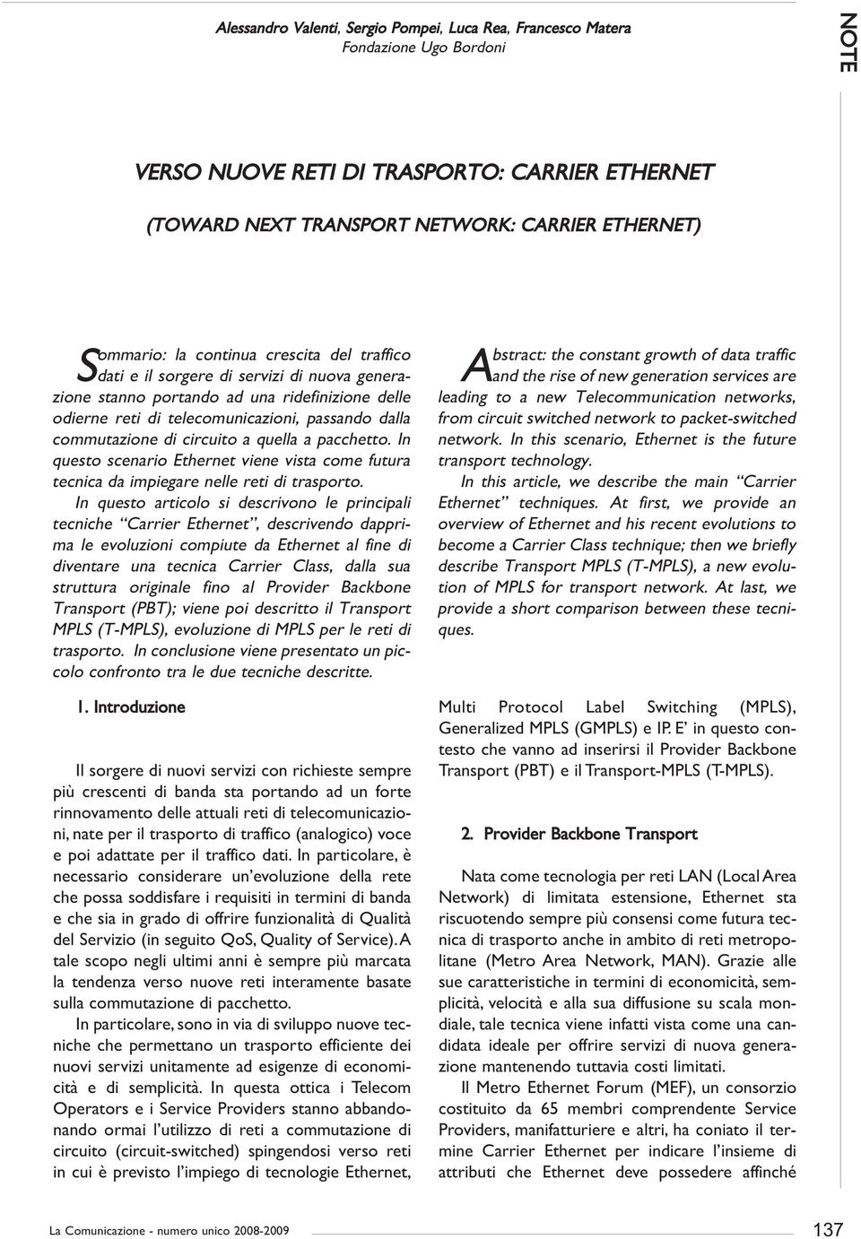 circuito a quella a pacchetto. In questo scenario Ethernet viene vista come futura tecnica da impiegare nelle reti di trasporto.