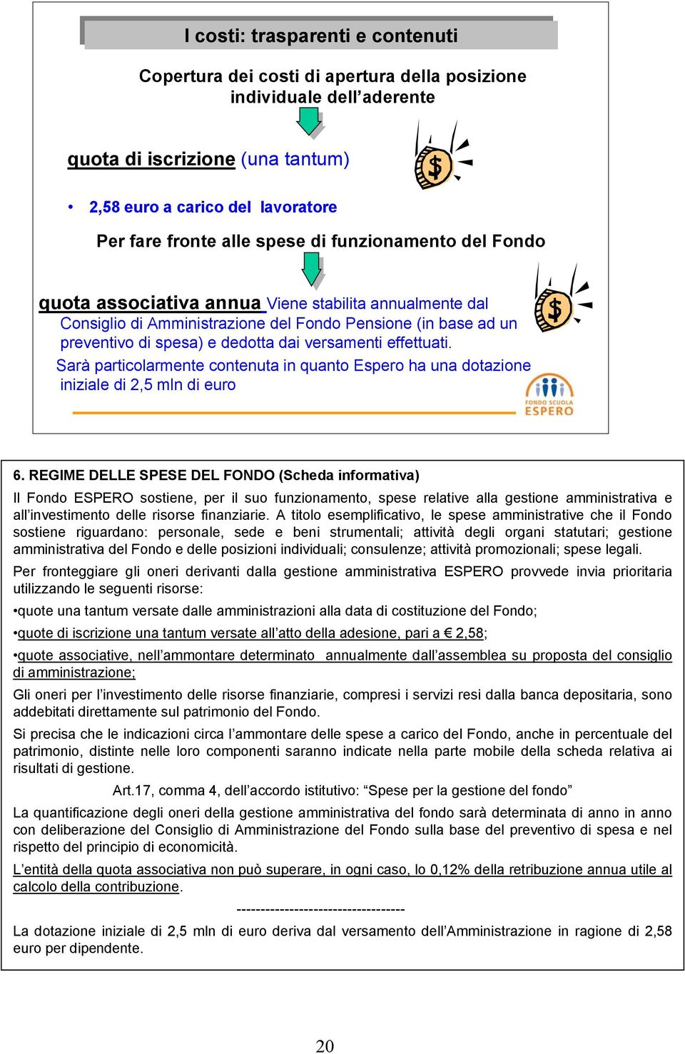 spesa) e dedotta dai versamenti effettuati. Sarà particolarmente contenuta in quanto Espero ha una dotazione iniziale di 2,5 mln di euro 6.