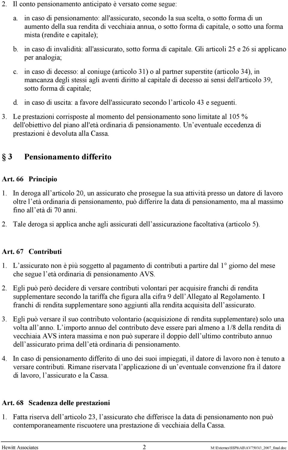 capitale); b. in caso di invalidità: all'assicurato, sotto forma di capitale. Gli articoli 25 e 26 si applicano per analogia; c.