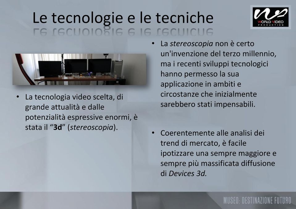 La stereoscopia non è certo un'invenzione del terzo millennio, ma i recenti sviluppi tecnologici hanno permesso la sua