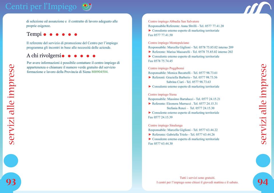 A chi rivolgersi Per avere informazioni è possibile contattare il centro impiego di appartenenza o chiamare il numero verde gratuito del servizio formazione e lavoro della Provincia di Siena