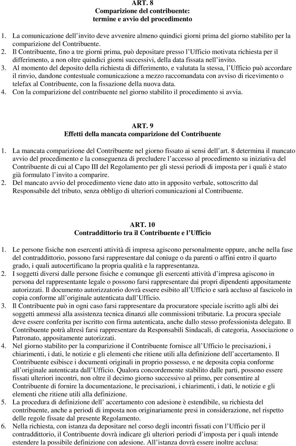 Il Contribuente, fino a tre giorni prima, può depositare presso l Ufficio motivata richiesta per il differimento, a non oltre quindici giorni successivi, della data fissata nell invito. 3.