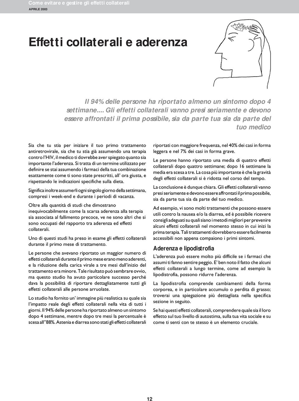 antiretrovirale, sia che tu stia già assumendo una terapia contro l HIV, il medico ti dovrebbe aver spiegato quanto sia importante l aderenza.