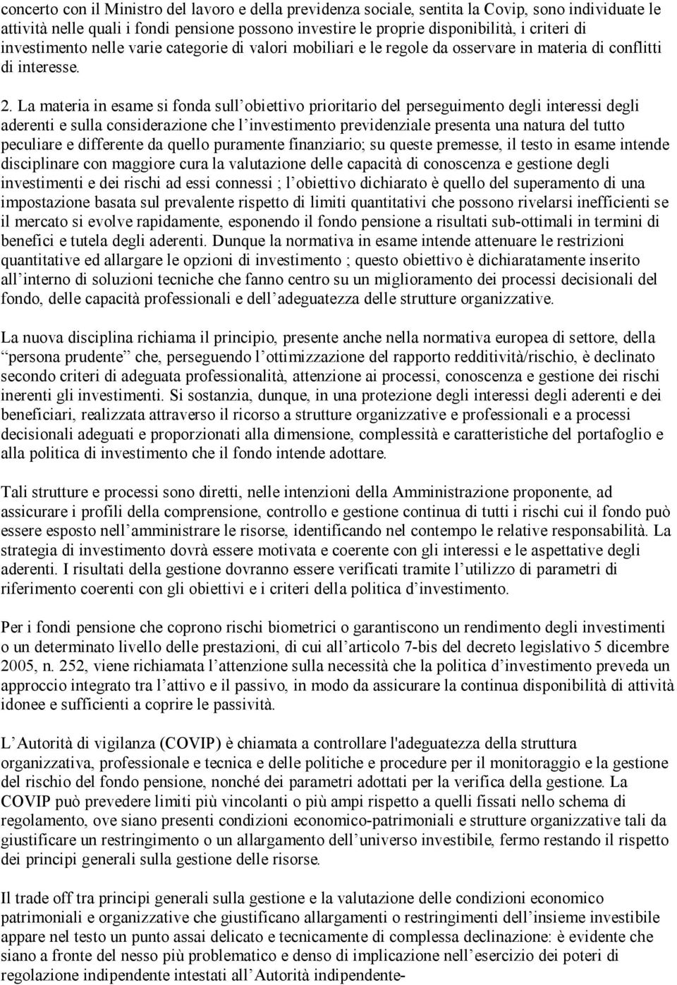 La materia in esame si fonda sull obiettivo prioritario del perseguimento degli interessi degli aderenti e sulla considerazione che l investimento previdenziale presenta una natura del tutto