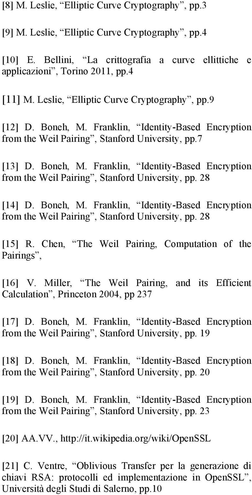 Boneh, M. Franklin, Identity-Based Encryption from the Weil Pairing, Stanford University, pp. 28 [15] R. Chen, The Weil Pairing, Computation of the Pairings, [16] V.