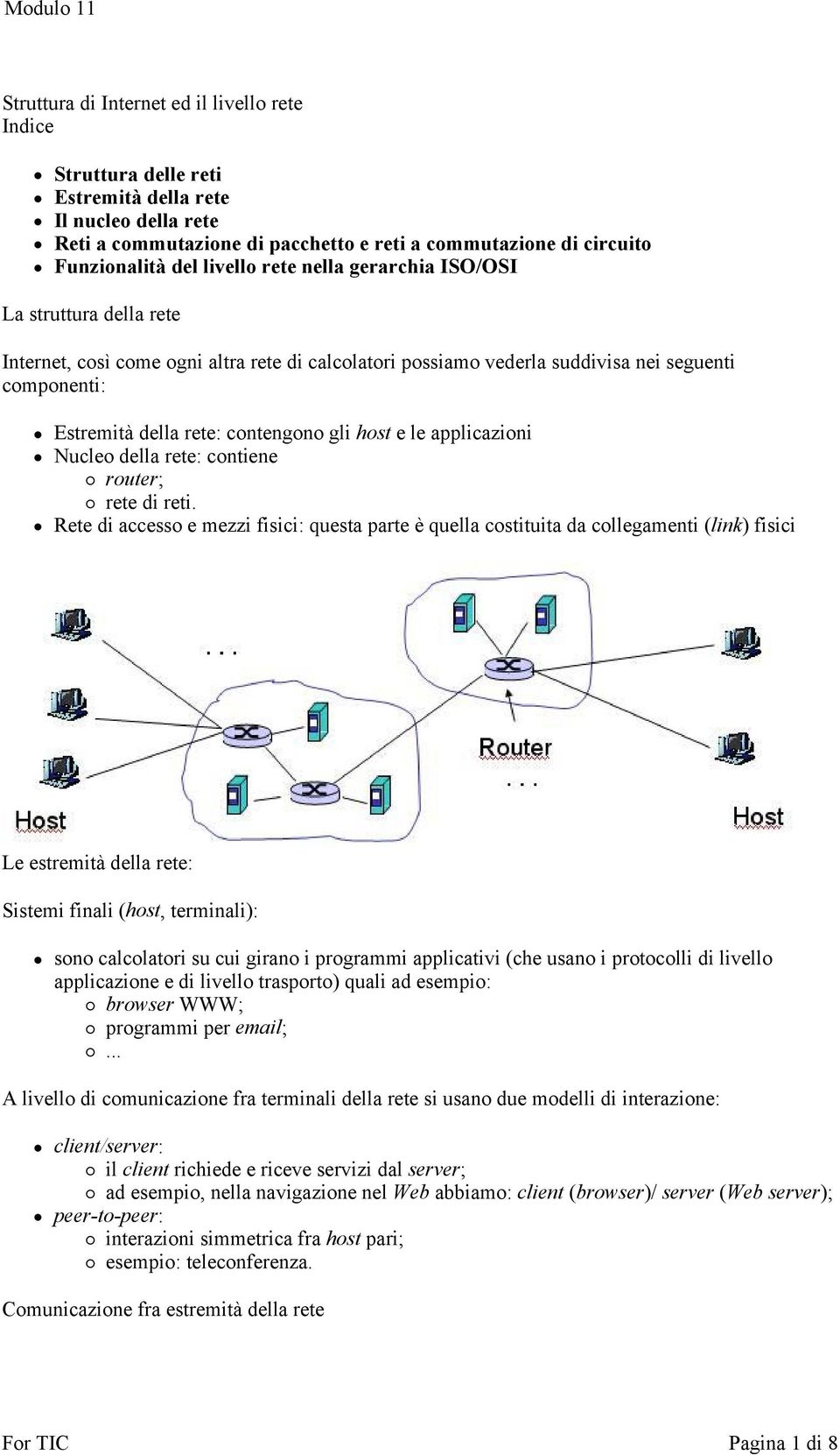 rete: contengono gli host e le applicazioni Nucleo della rete: contiene router; rete di reti.