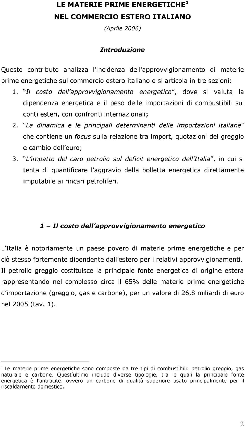 Il costo dell approvvigionamento energetico, dove si valuta la dipendenza energetica e il peso delle importazioni di combustibili sui conti esteri, con confronti internazionali; 2.