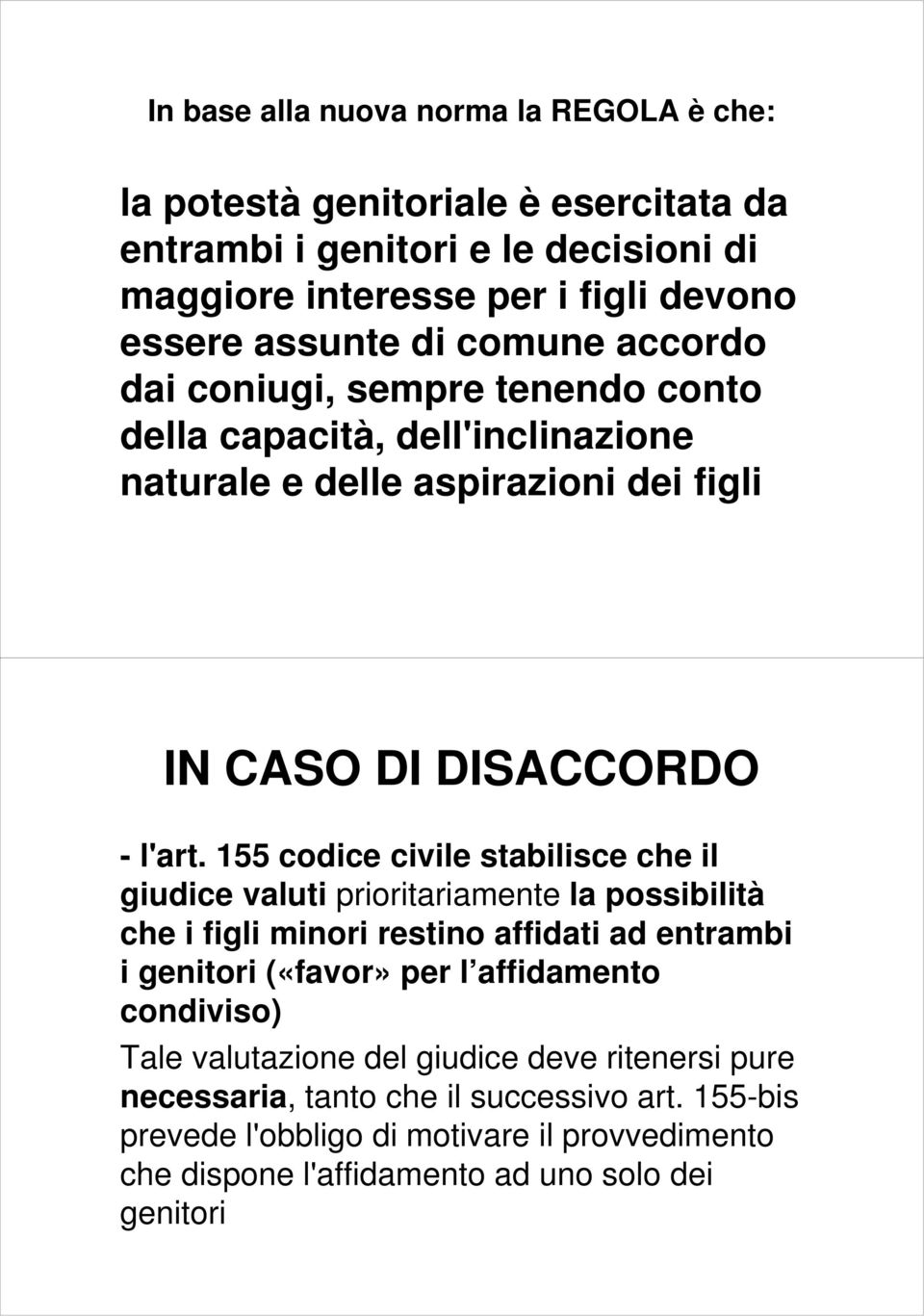 155 codice civile stabilisce che il giudice valuti prioritariamente la possibilità che i figli minori restino affidati ad entrambi i genitori («favor» per l affidamento