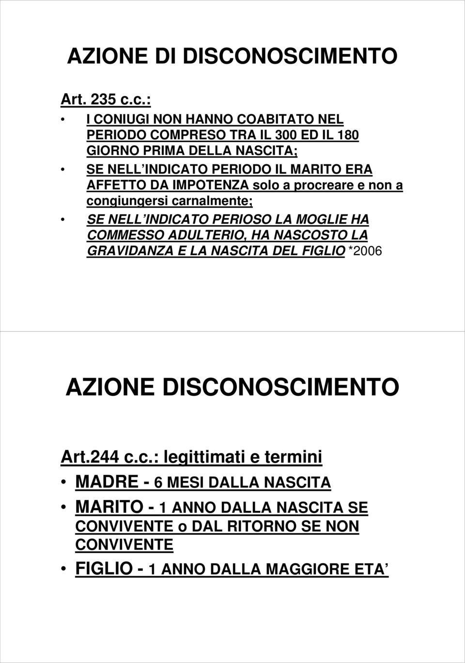 ERA AFFETTO DA IMPOTENZA solo a procreare e non a congiungersi carnalmente; SE NELL INDICATO PERIOSO LA MOGLIE HA COMMESSO ADULTERIO, HA