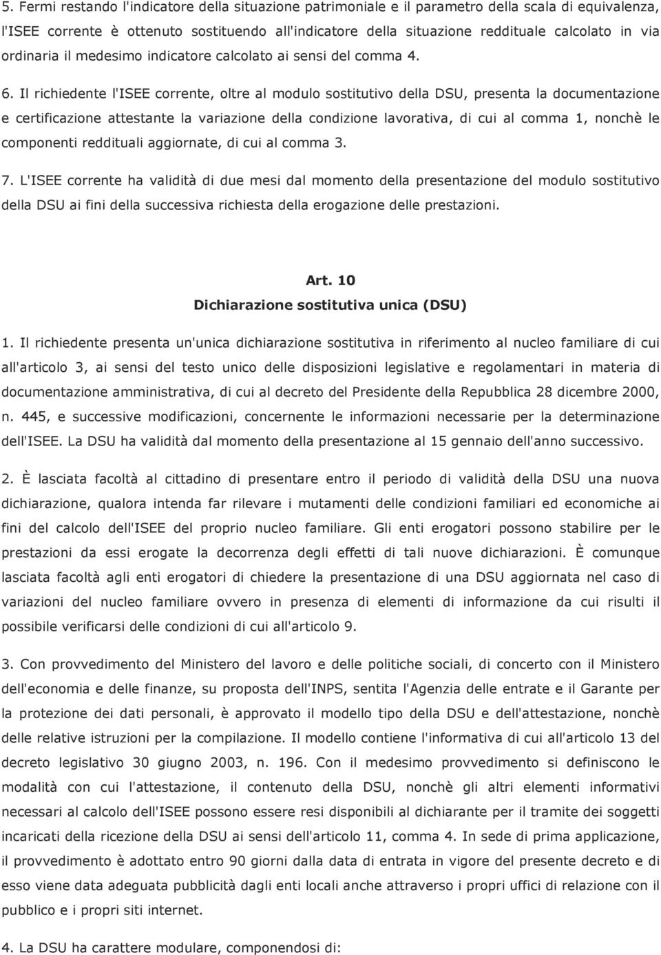 Il richiedente l'isee corrente, oltre al modulo sostitutivo della DSU, presenta la documentazione e certificazione attestante la variazione della condizione lavorativa, di cui al comma 1, nonchè le